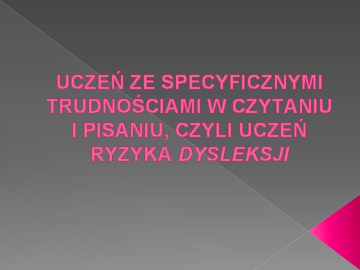 UCZEŃ ZE SPECYFICZNYMI TRUDNOŚCIAMI W CZYTANIU I PISANIU, CZYLI UCZEŃ RYZYKA DYSLEKSJI 