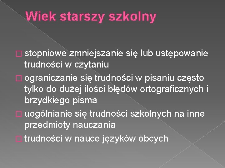 Wiek starszy szkolny � stopniowe zmniejszanie się lub ustępowanie trudności w czytaniu � ograniczanie