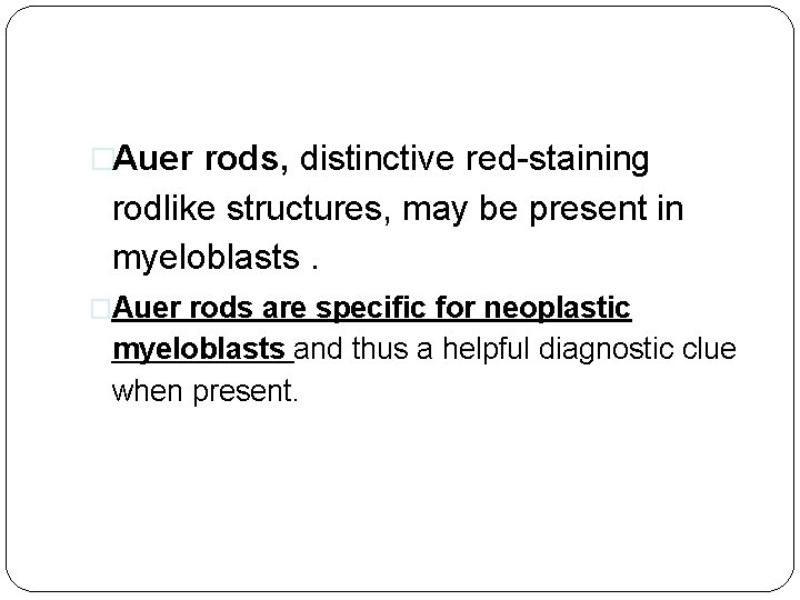 �Auer rods, distinctive red-staining rodlike structures, may be present in myeloblasts. �Auer rods are