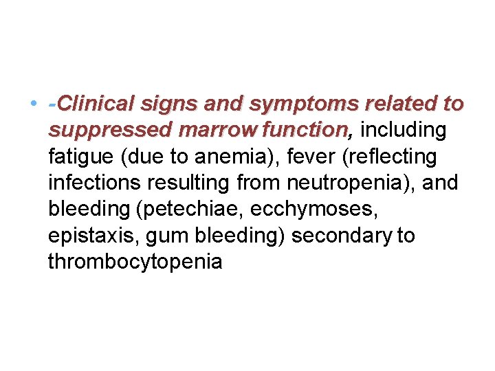  • -Clinical signs and symptoms related to suppressed marrow function, function including fatigue