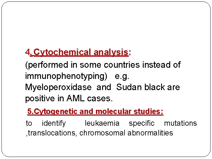 4. Cytochemical analysis: (performed in some countries instead of immunophenotyping) e. g. Myeloperoxidase and