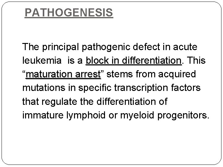 PATHOGENESIS The principal pathogenic defect in acute leukemia is a block in differentiation. This