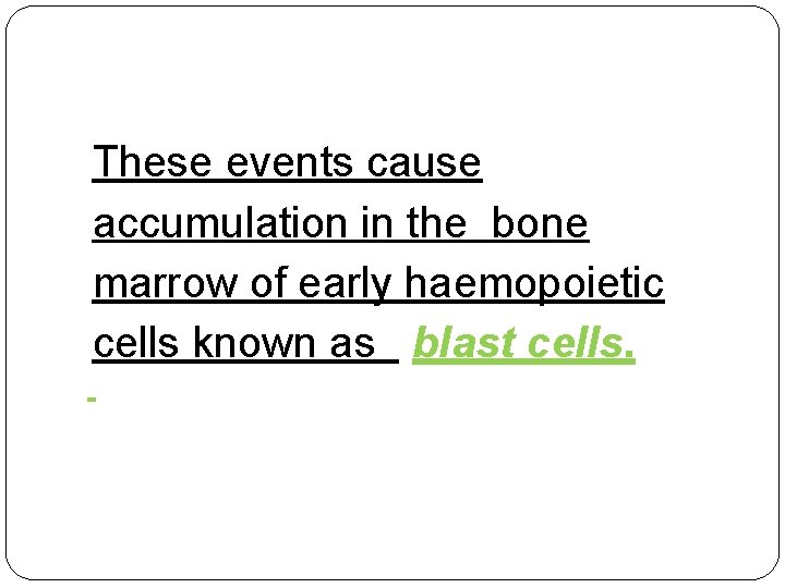 These events cause accumulation in the bone marrow of early haemopoietic cells known as