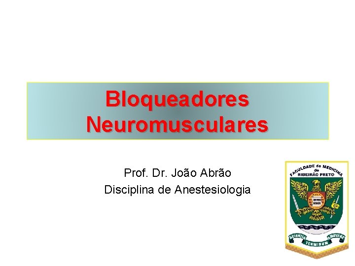 Bloqueadores Neuromusculares Prof. Dr. João Abrão Disciplina de Anestesiologia 