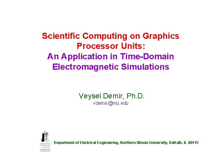 Scientific Computing on Graphics Processor Units: An Application in Time-Domain Electromagnetic Simulations Veysel Demir,