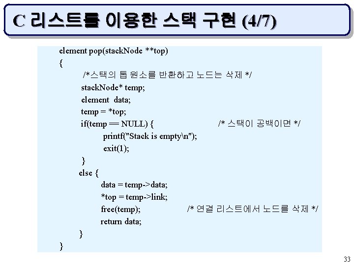 C 리스트를 이용한 스택 구현 (4/7) element pop(stack. Node **top) { /*스택의 톱 원소를