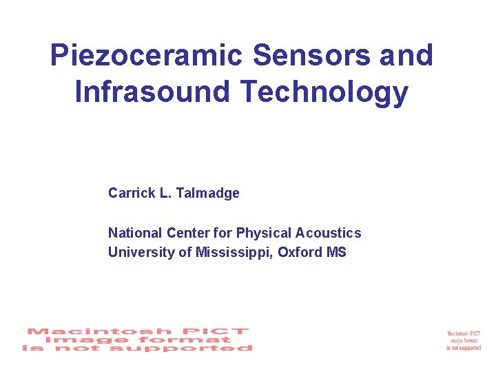 Piezoceramic Sensors and Infrasound Technology Carrick L. Talmadge National Center for Physical Acoustics University