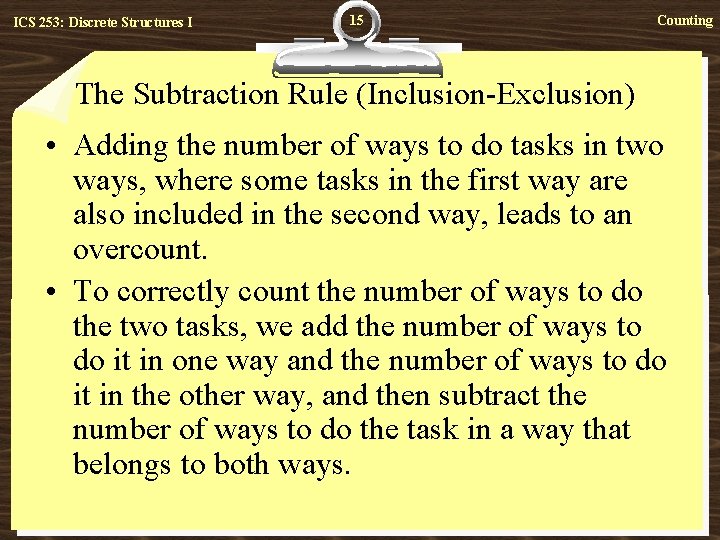 ICS 253: Discrete Structures I 15 Counting The Subtraction Rule (Inclusion-Exclusion) • Adding the