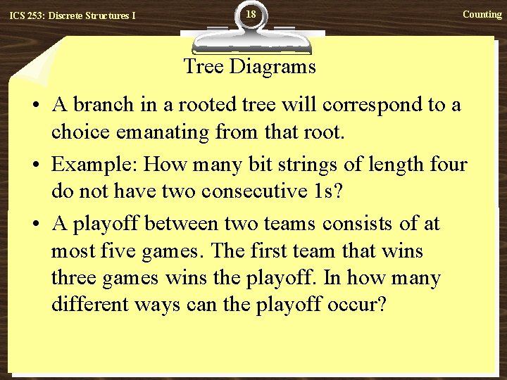 ICS 253: Discrete Structures I 18 Counting Tree Diagrams • A branch in a