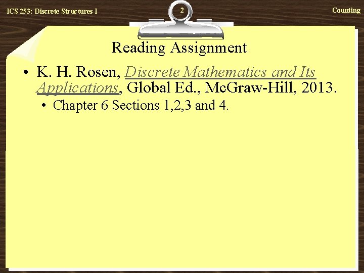 ICS 253: Discrete Structures I 2 Counting Reading Assignment • K. H. Rosen, Discrete