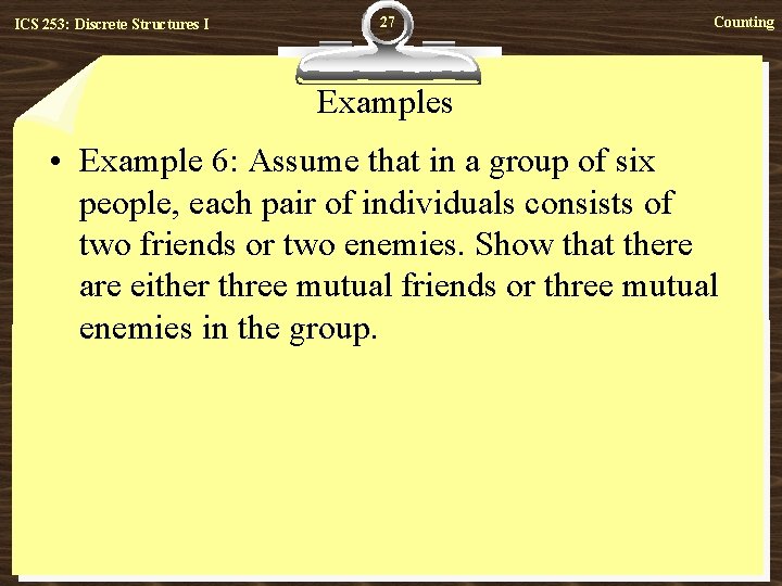 ICS 253: Discrete Structures I 27 Counting Examples • Example 6: Assume that in