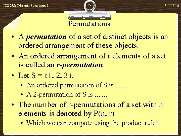 ICS 253: Discrete Structures I 29 Counting Permutations • A permutation of a set