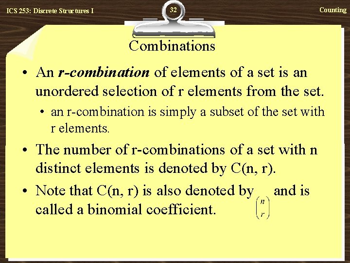 ICS 253: Discrete Structures I 32 Counting Combinations • An r-combination of elements of