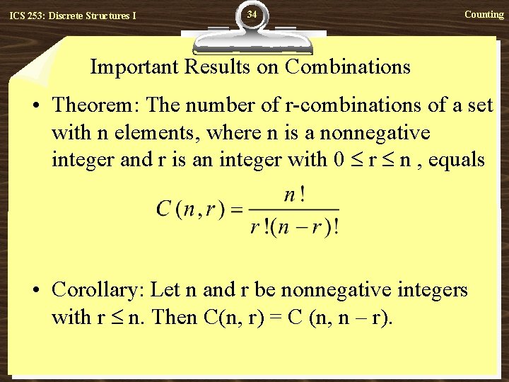 ICS 253: Discrete Structures I 34 Counting Important Results on Combinations • Theorem: The