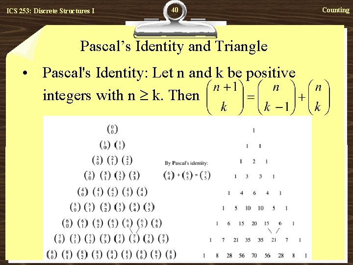 ICS 253: Discrete Structures I 40 Pascal’s Identity and Triangle • Pascal's Identity: Let