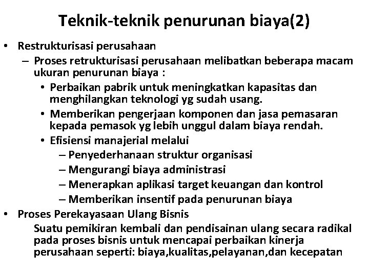 Teknik-teknik penurunan biaya(2) • Restrukturisasi perusahaan – Proses retrukturisasi perusahaan melibatkan beberapa macam ukuran