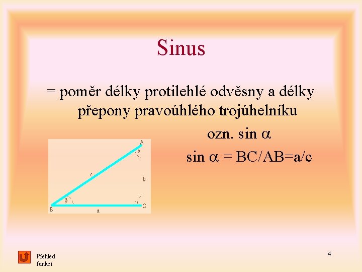 Sinus = poměr délky protilehlé odvěsny a délky přepony pravoúhlého trojúhelníku ozn. sin sin