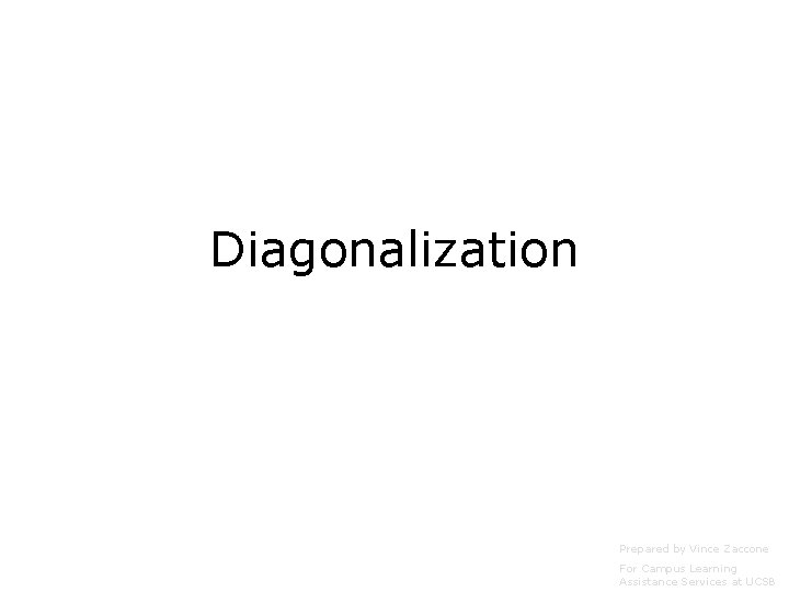 Diagonalization Prepared by Vince Zaccone For Campus Learning Assistance Services at UCSB 
