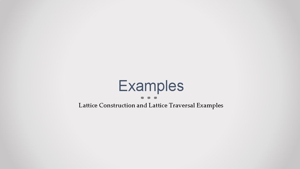 Examples Lattice Construction and Lattice Traversal Examples 