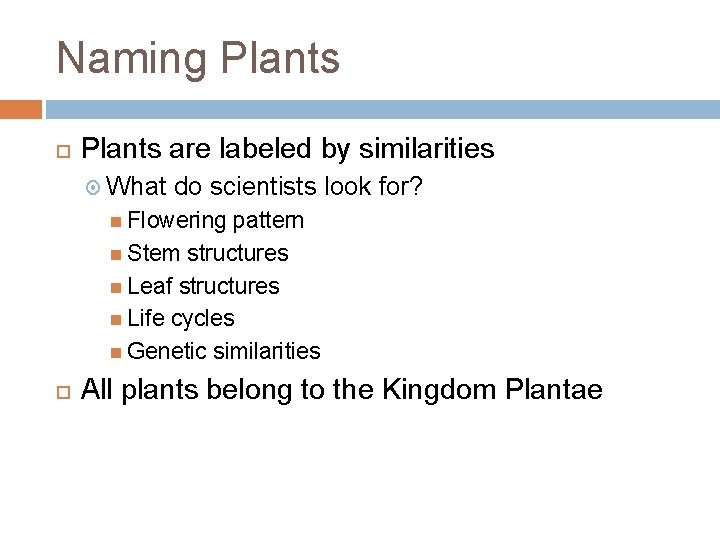 Naming Plants are labeled by similarities What do scientists look for? Flowering pattern Stem