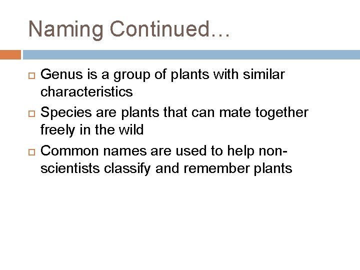 Naming Continued… Genus is a group of plants with similar characteristics Species are plants
