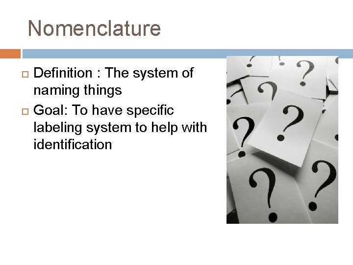 Nomenclature Definition : The system of naming things Goal: To have specific labeling system