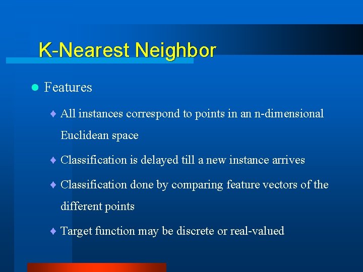 K-Nearest Neighbor l Features ¨ All instances correspond to points in an n-dimensional Euclidean