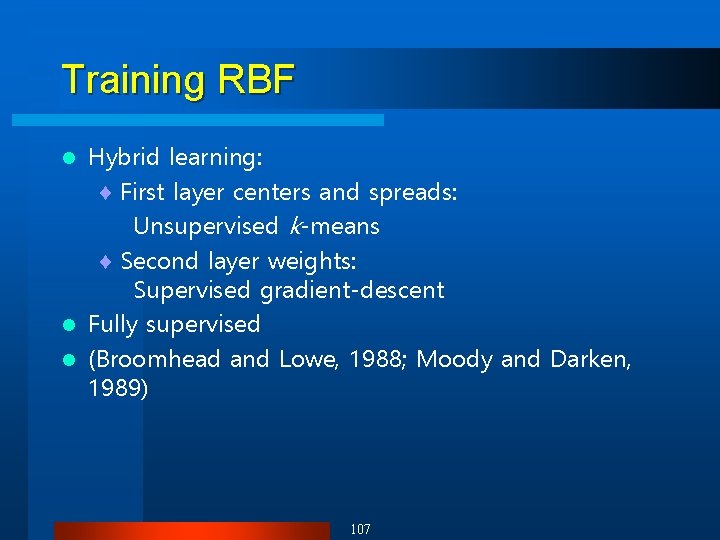 Training RBF Hybrid learning: ¨ First layer centers and spreads: Unsupervised k-means ¨ Second