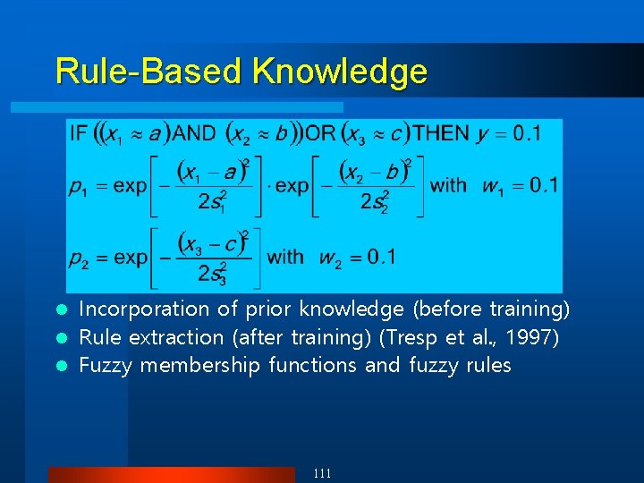 Rule-Based Knowledge Incorporation of prior knowledge (before training) l Rule extraction (after training) (Tresp