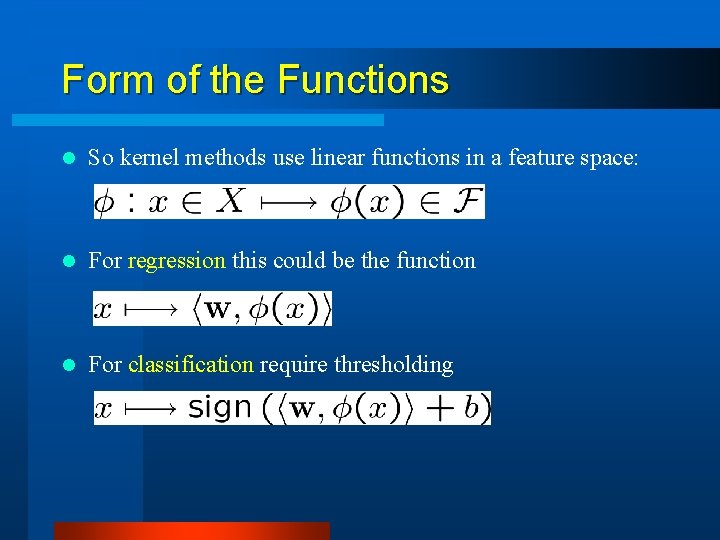 Form of the Functions l So kernel methods use linear functions in a feature