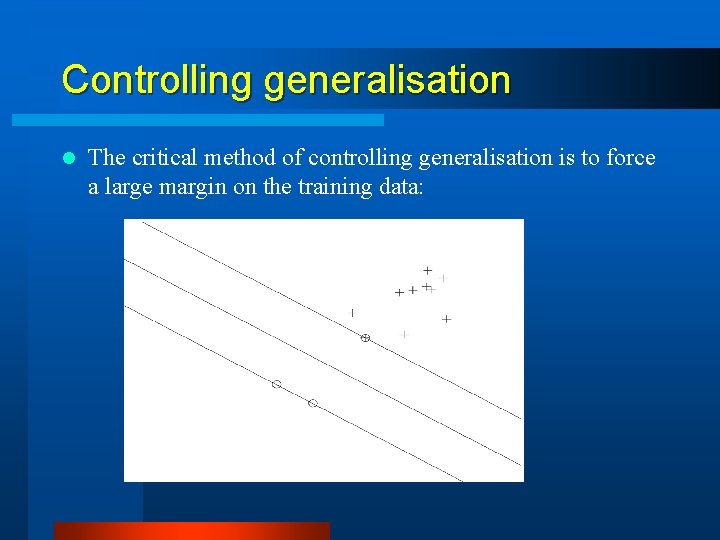 Controlling generalisation l The critical method of controlling generalisation is to force a large