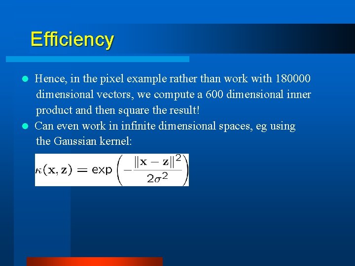 Efficiency Hence, in the pixel example rather than work with 180000 dimensional vectors, we