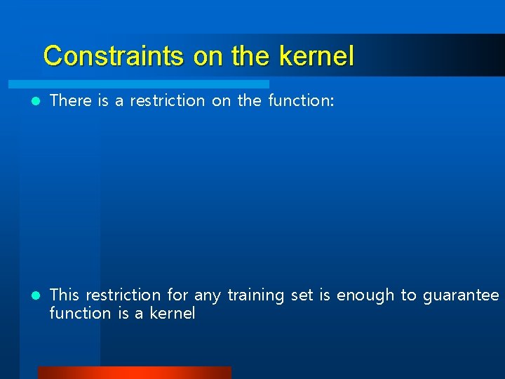 Constraints on the kernel l There is a restriction on the function: l This