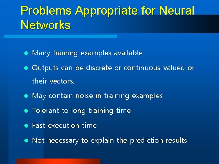 Problems Appropriate for Neural Networks l Many training examples available l Outputs can be