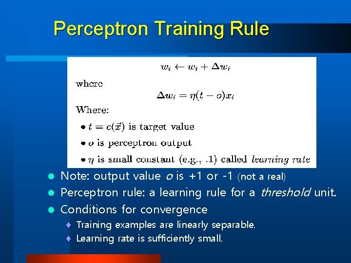 Perceptron Training Rule Note: output value o is +1 or -1 (not a real)