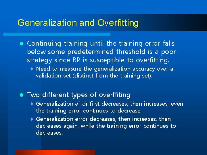 Generalization and Overfitting l Continuing training until the training error falls below some predetermined