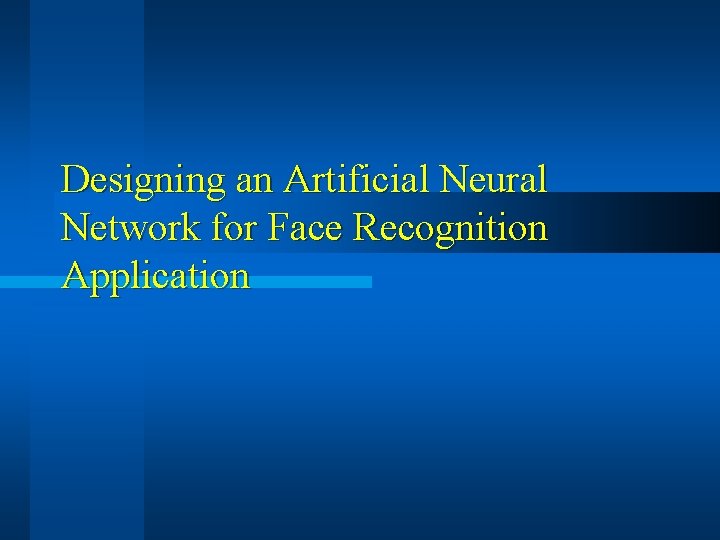 Designing an Artificial Neural Network for Face Recognition Application 