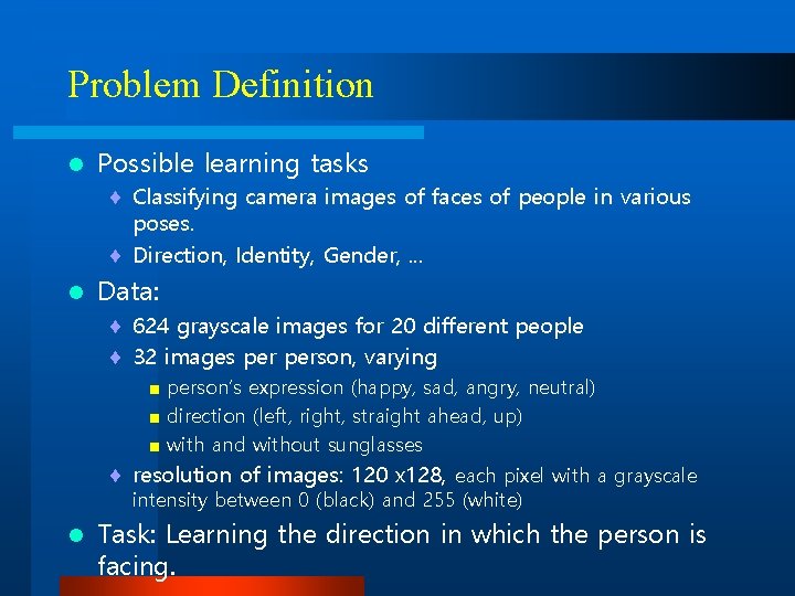 Problem Definition l Possible learning tasks ¨ Classifying camera images of faces of people