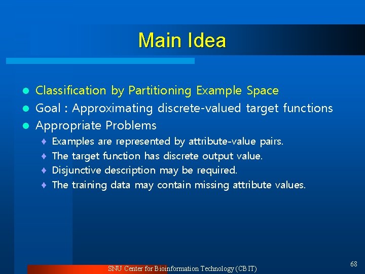 Main Idea Classification by Partitioning Example Space l Goal : Approximating discrete-valued target functions