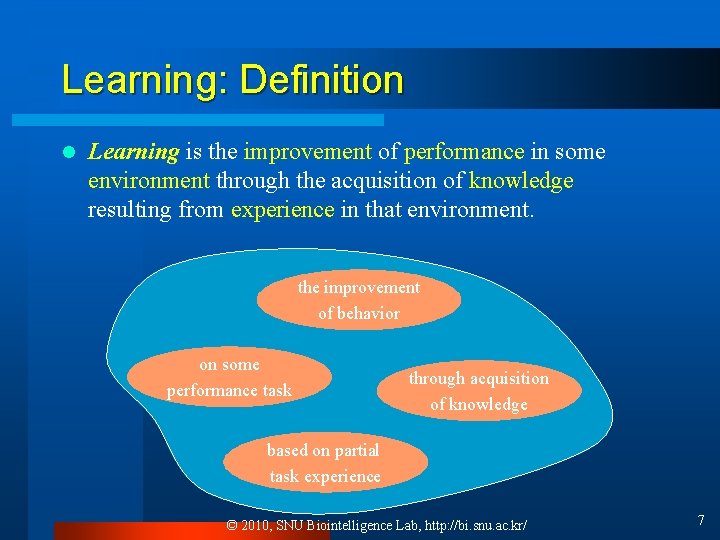 Learning: Definition l Learning is the improvement of performance in some environment through the