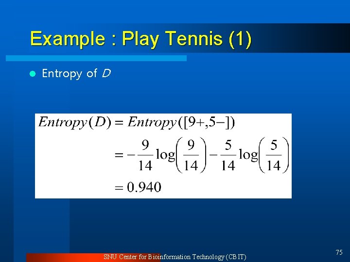 Example : Play Tennis (1) l Entropy of D SNU Center for Bioinformation Technology