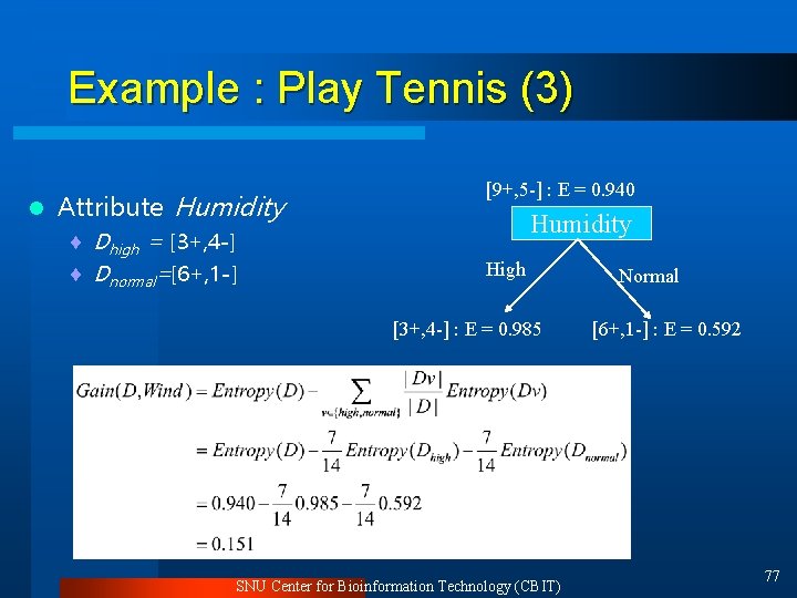 Example : Play Tennis (3) l Attribute Humidity ¨ Dhigh = [3+, 4 -]