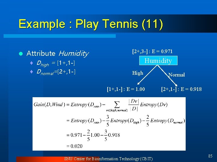 Example : Play Tennis (11) l Attribute Humidity ¨ Dhigh = [1+, 1 -]