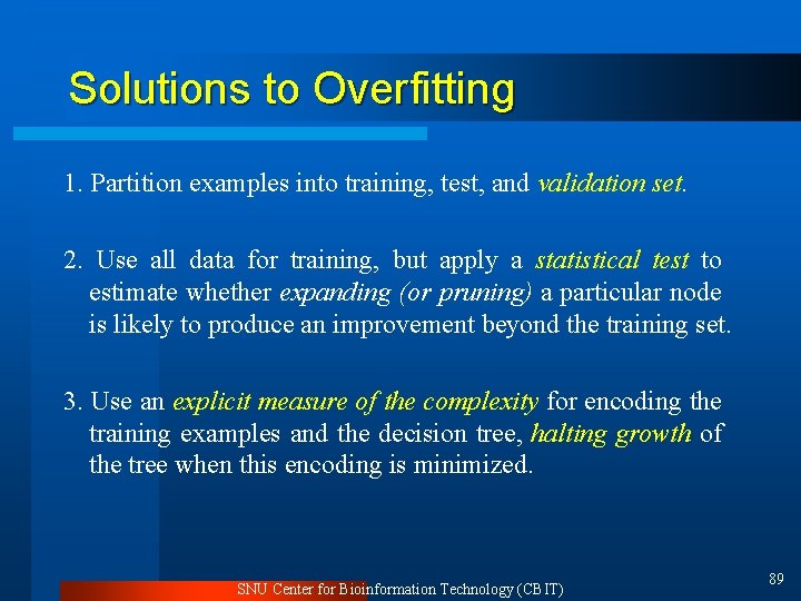 Solutions to Overfitting 1. Partition examples into training, test, and validation set. 2. Use