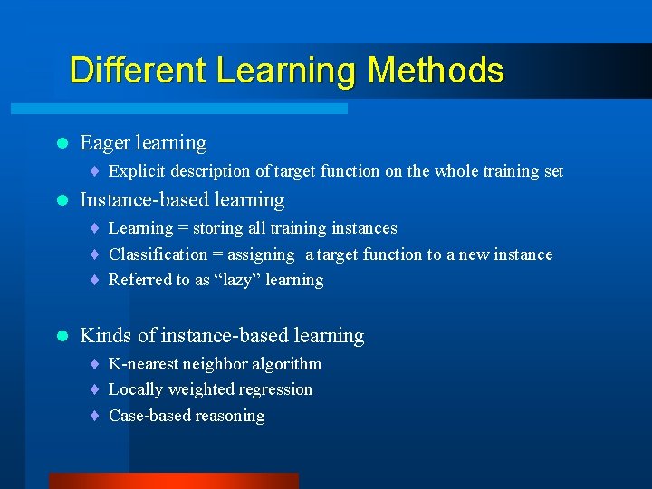 Different Learning Methods l Eager learning ¨ Explicit description of target function on the