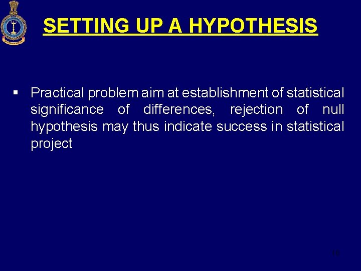 SETTING UP A HYPOTHESIS § Practical problem aim at establishment of statistical significance of