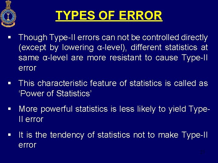 TYPES OF ERROR § Though Type-II errors can not be controlled directly (except by