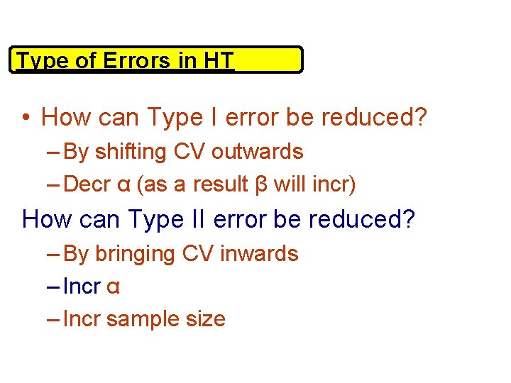 Type of Errors in HT • How can Type I error be reduced? –
