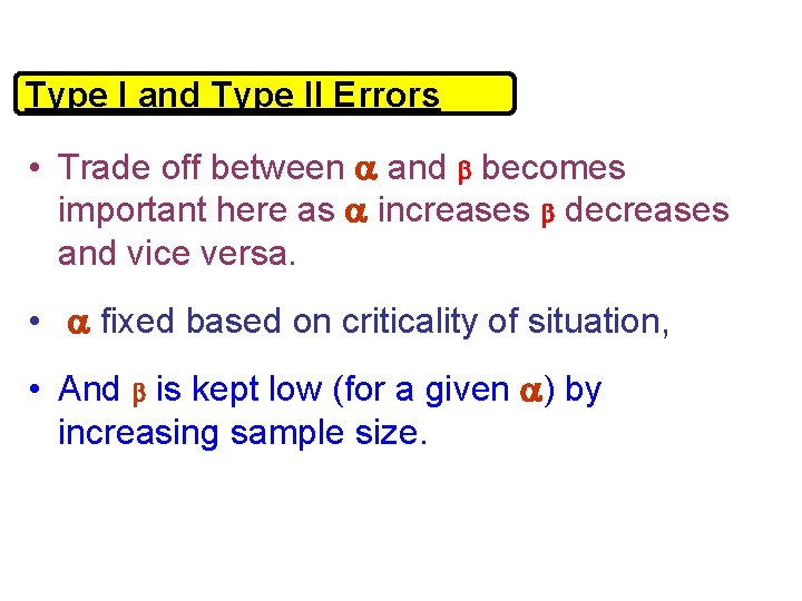 Type I and Type II Errors • Trade off between and becomes important here