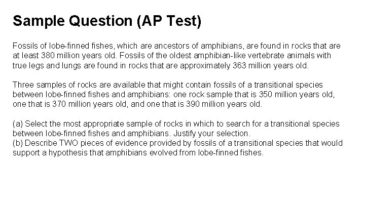 Sample Question (AP Test) Fossils of lobe-finned fishes, which are ancestors of amphibians, are Sample Question (AP Test) Fossils of lobe-finned fishes, which are ancestors of amphibians, are